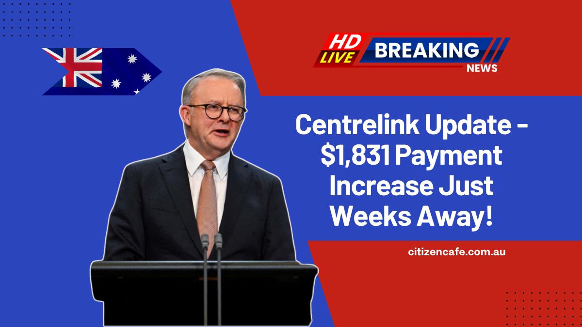 Centrelink Update - $1,831 Payment Increase Just Weeks Away!