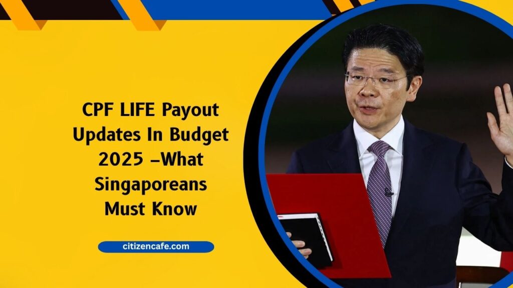 CPF LIFE Payout Updates In Budget 2025 –What Singaporeans Must Know