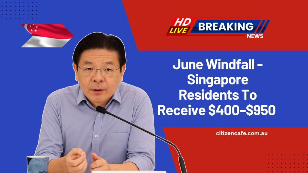 June Windfall - Singapore Residents To Receive $400–$950 – Find Out If You Qualify!